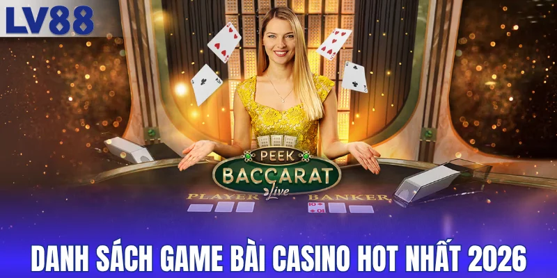 Danh sách game bài casino hot nhất 2026